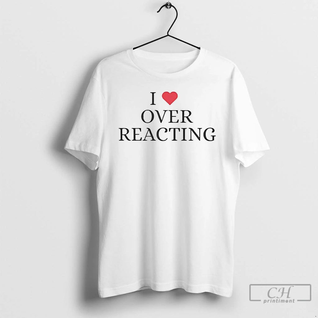 Classic I Love Overreacting T Shirts