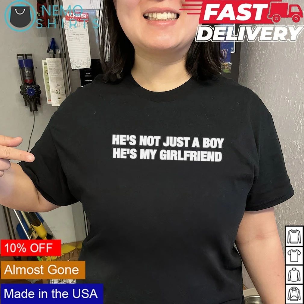 He’s not just a boy he’s my girlfriend shirt