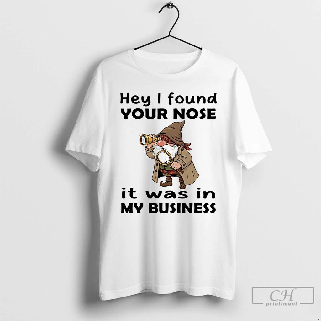 Premium Gnome Hey I Found Your Nose It Was In My Business T Shirts