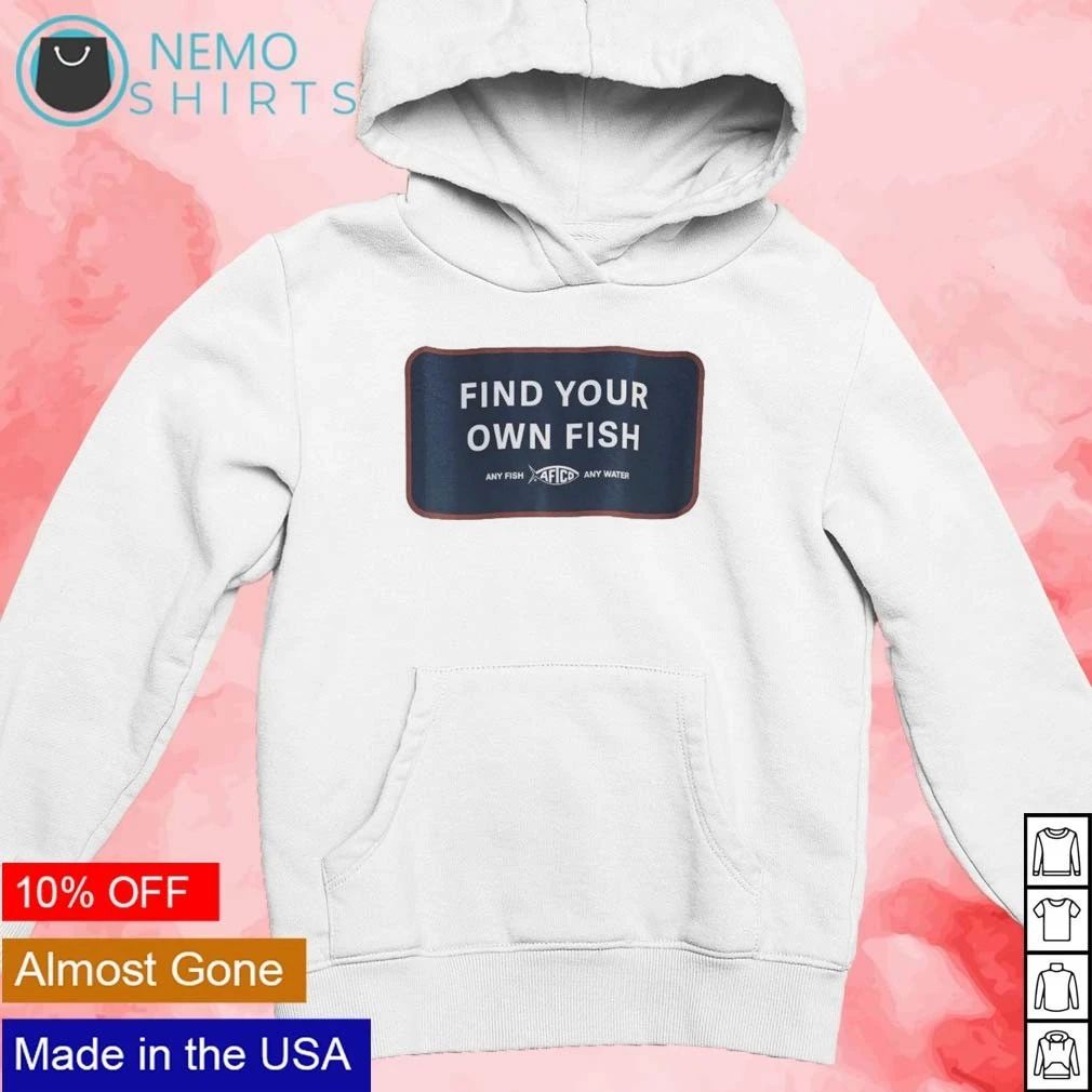 Find Your Own Fish Afico Any Fish Any Water shirt