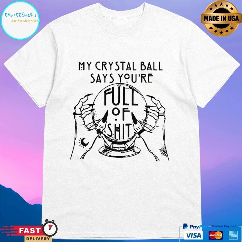 My Crystal Ball Says You’re Full Of Shit On Hands T-shirt