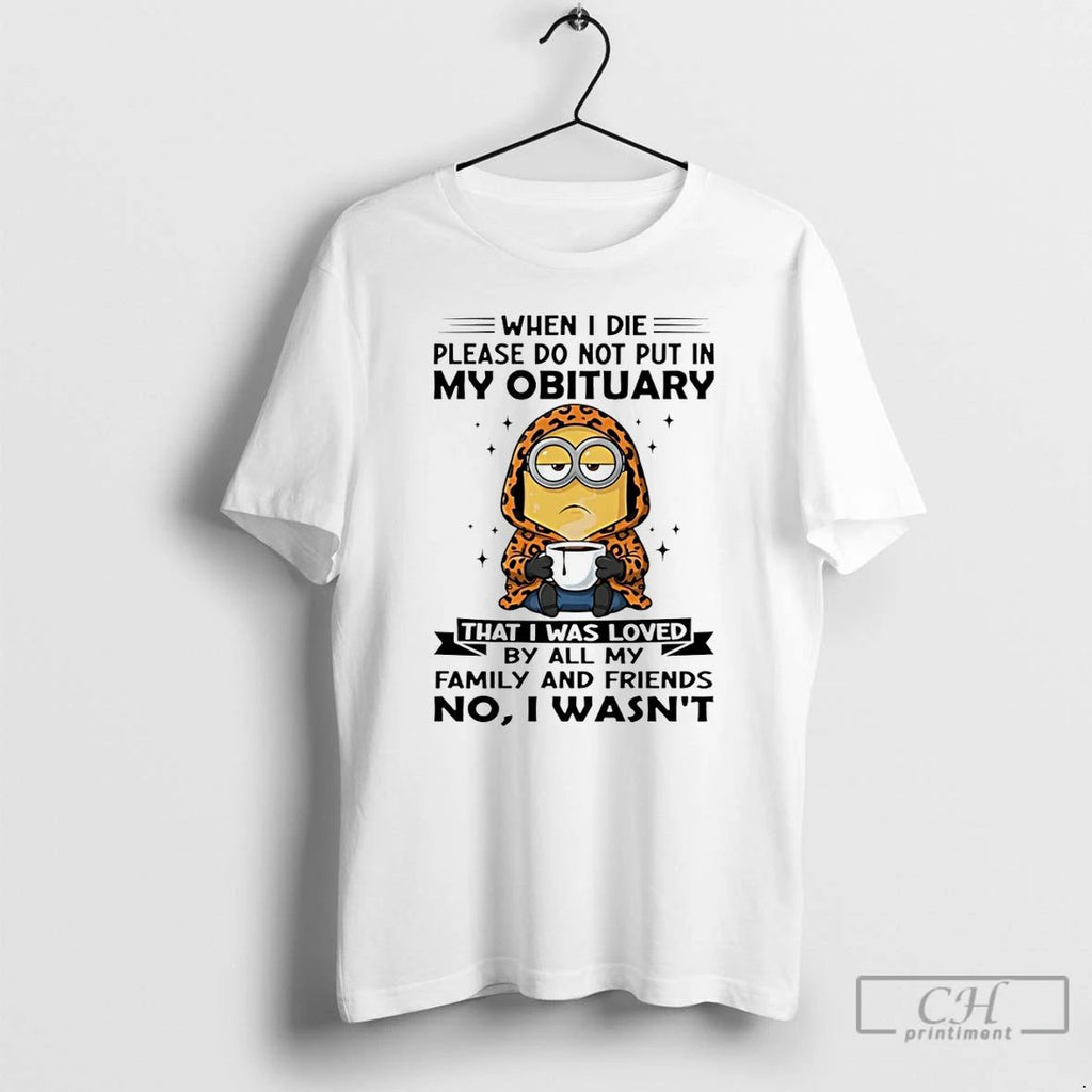Premium Minion When I Die Please Do Not Put In My Obituary That I Was
