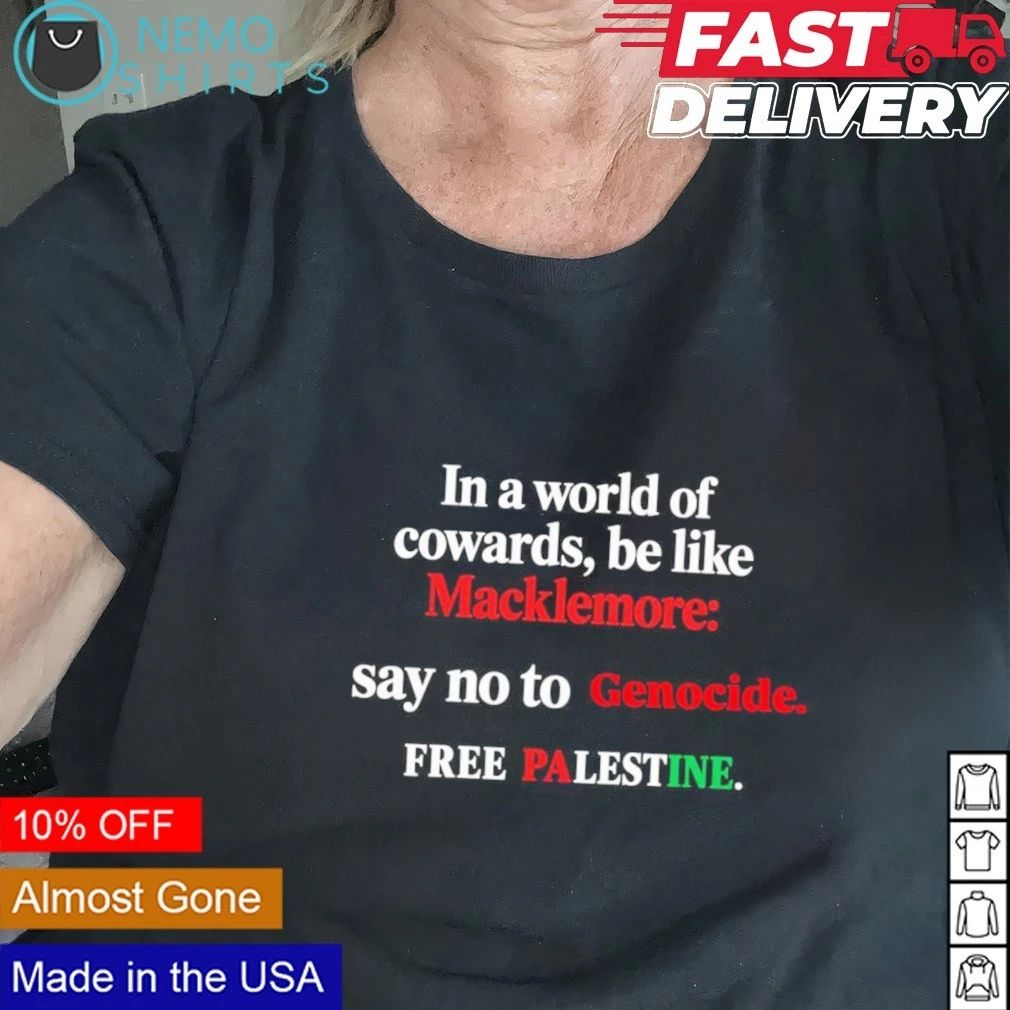 In a world of cowards be like Macklemore say no to Genocide free Palestine shirt
