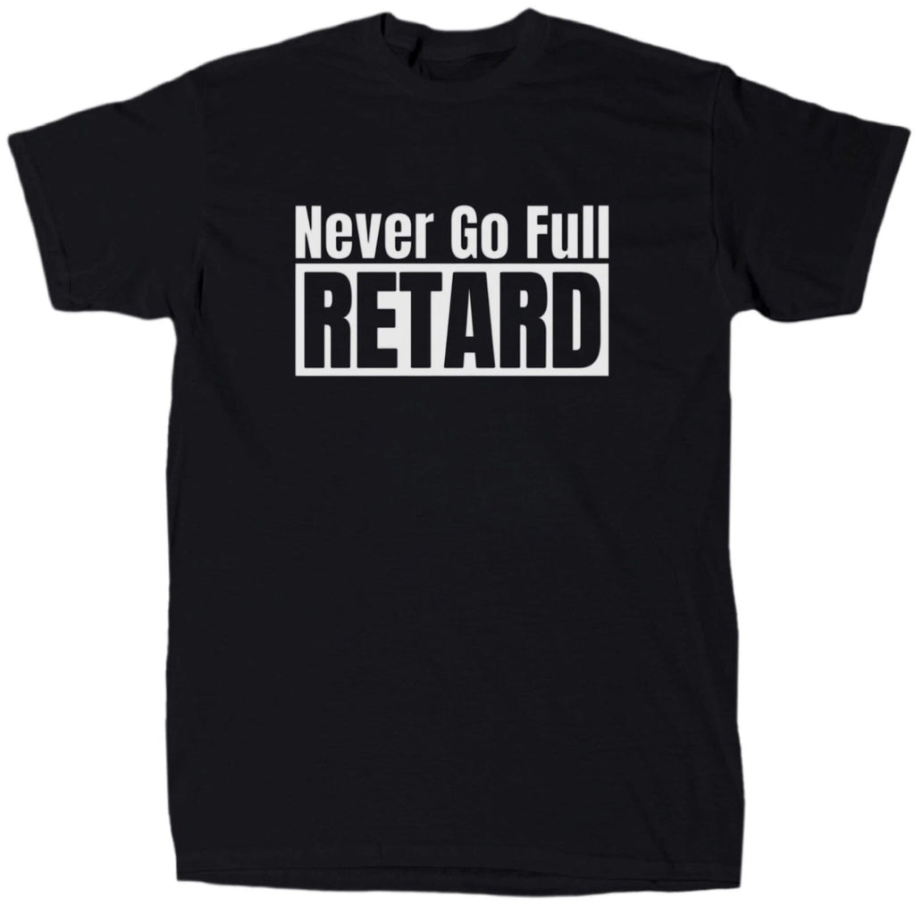 Never Go Full Ret@rd Men's Offensive Sarcastic T-Shirt - Cotton - Gift - Crew