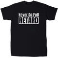 Never Go Full Ret@rd Men's Offensive Sarcastic T-Shirt - Cotton - Gift - Crew