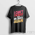 Premium I Cant Im Busy With Mr Darcy Again T Shirts