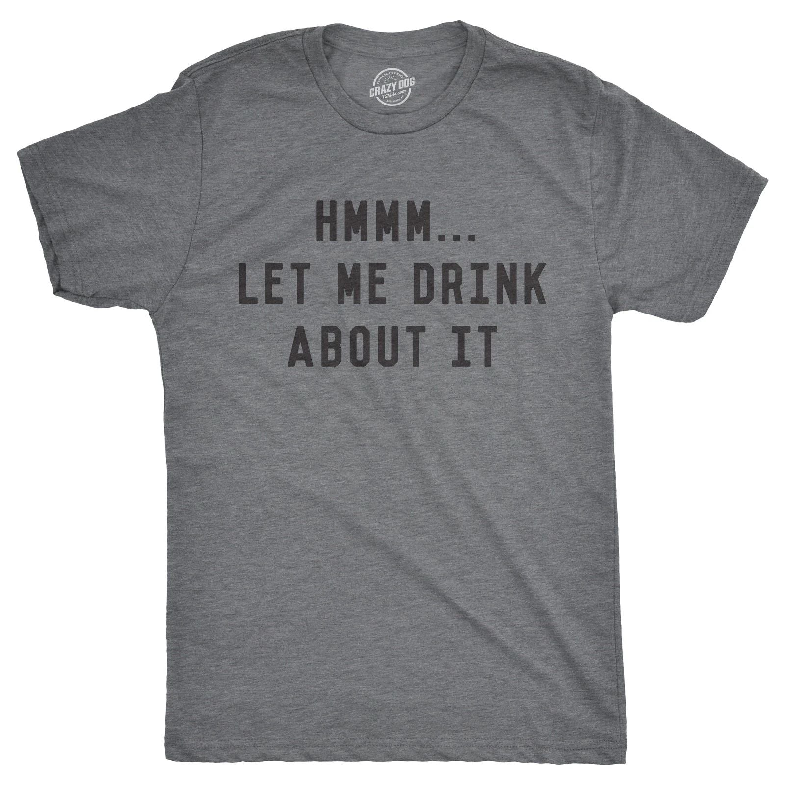 Mens Hmm Let Me Drink About It T Shirt Funny Sarcastic Tee for Guys