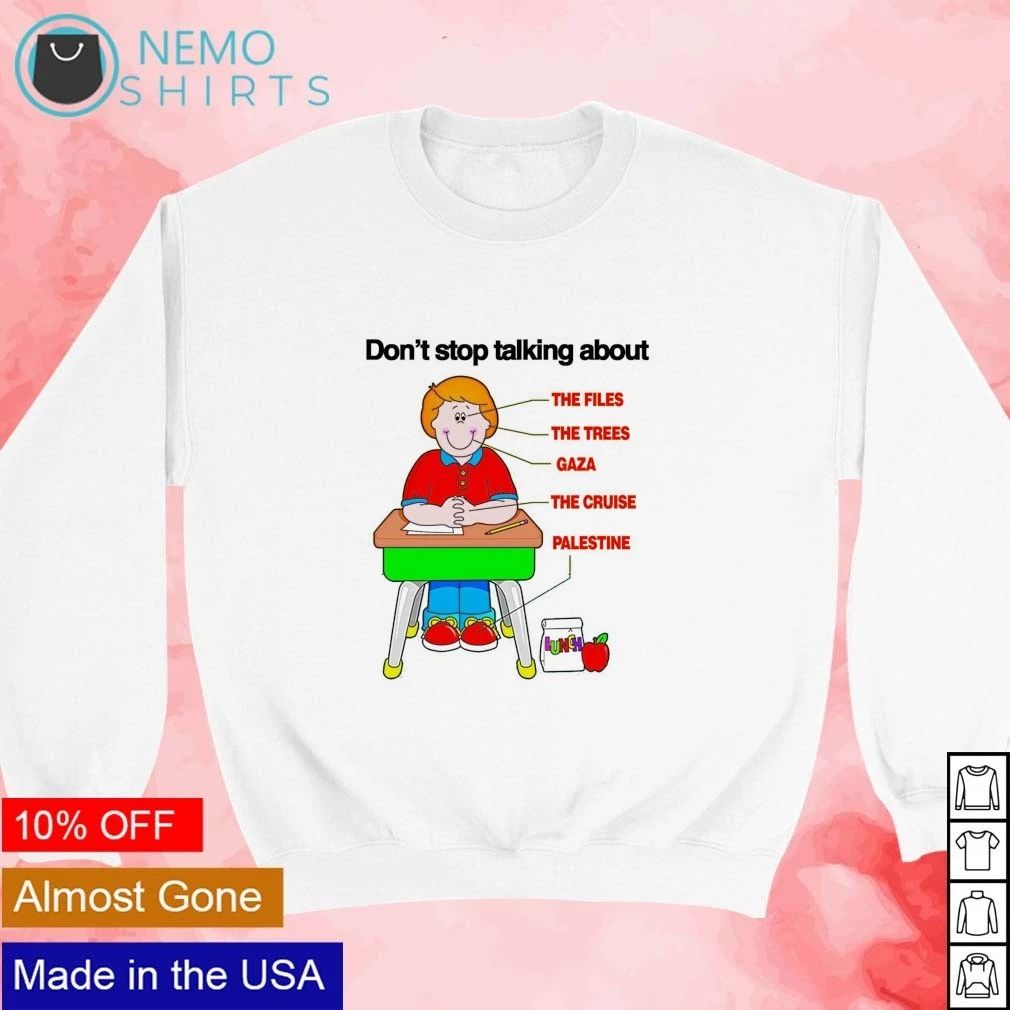 Don’t Stop Talking About The Files The Trees Gaza The Cruise Palestine shirt