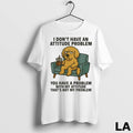Original Golden Retriever I Dont Have An Attitude Problem You Have A Problem With My