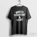 Classic Wreck Everyone Leave T Shirts