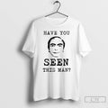 Classic Have You Ever Seen This Man T Shirts