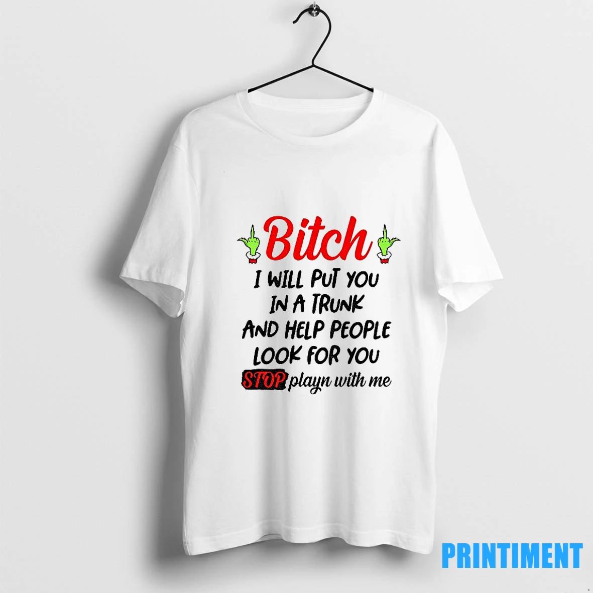 Grinch Hand Bitch I Will Put You In A Trunk And Help People Look For