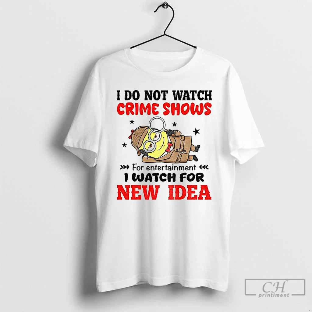 Classic Minion I Do Not Watch Crime Shows For Entertainment I Watch For New Era