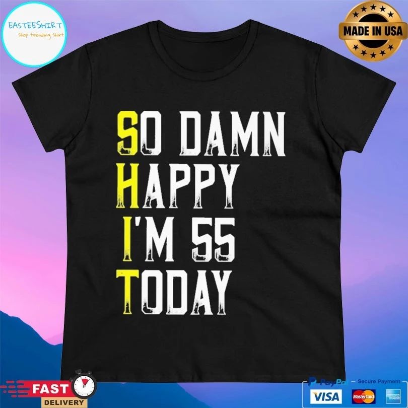 So Damn Happy I’m 55 Today T-shirt