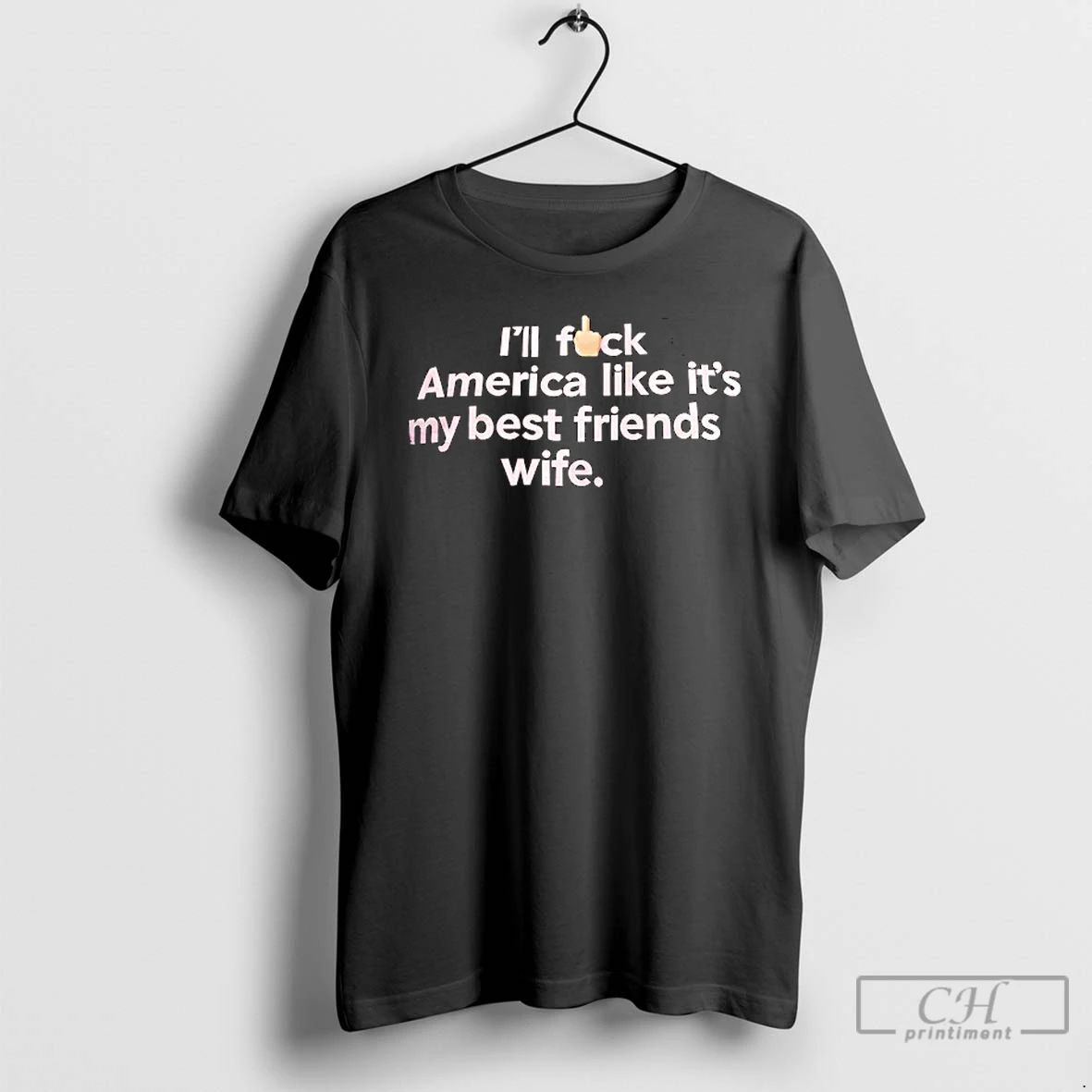 Classic Ill Fck America Like Its My Best Friends Wife T Shirts