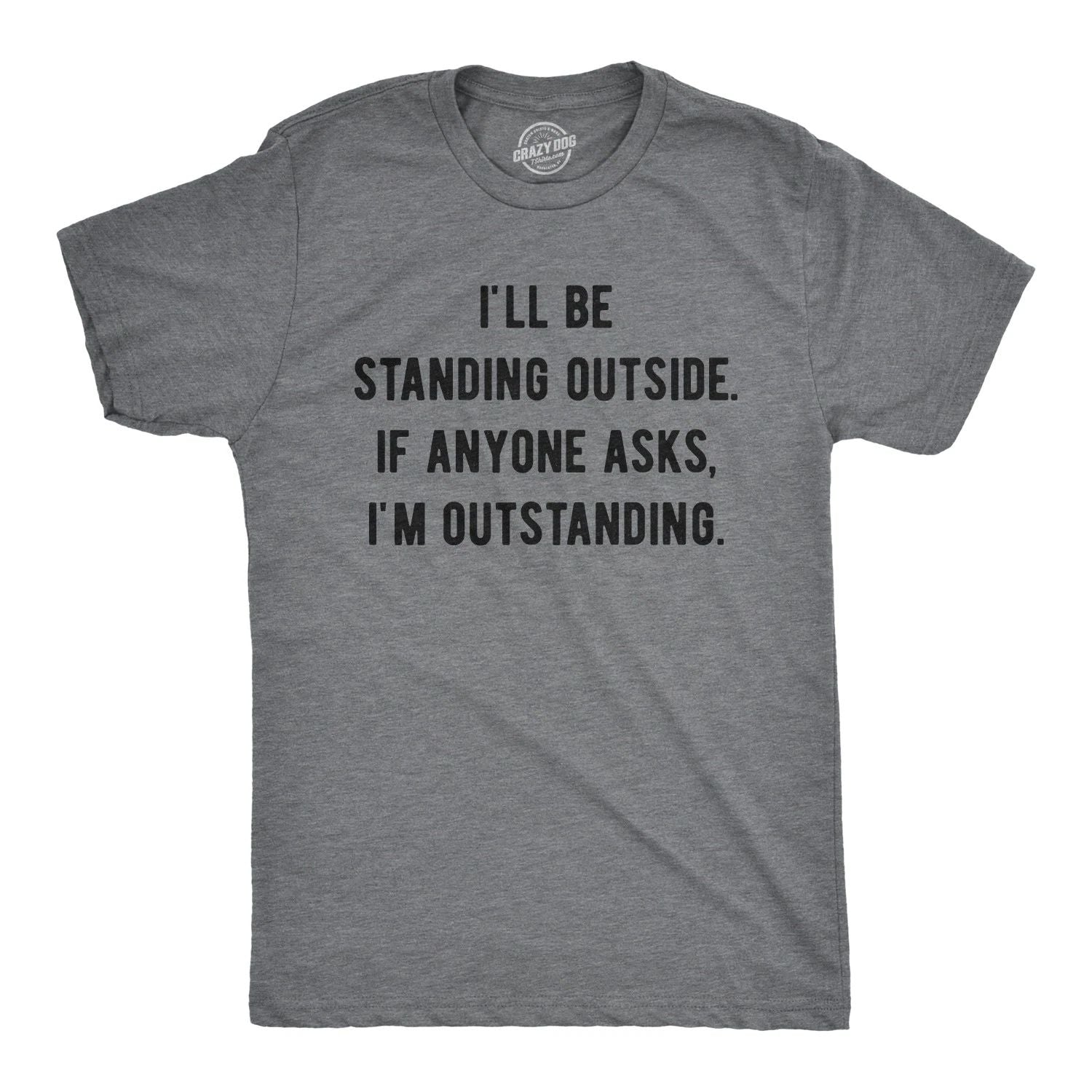Mens I'll Be Standing Outside. If Anyone Asks I'm Outstanding T Shirt Funny