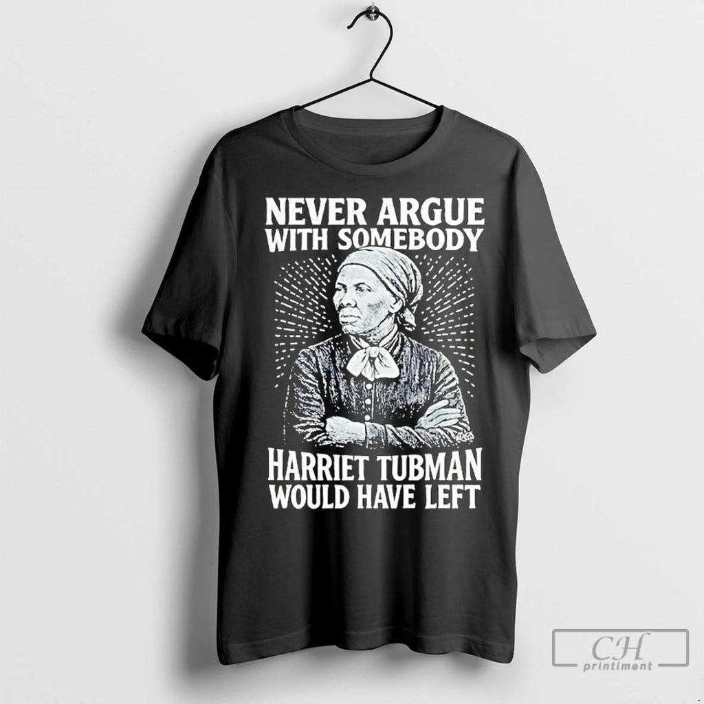 Premium Never Argue With Someody Harriet Tubman Would Have Left
