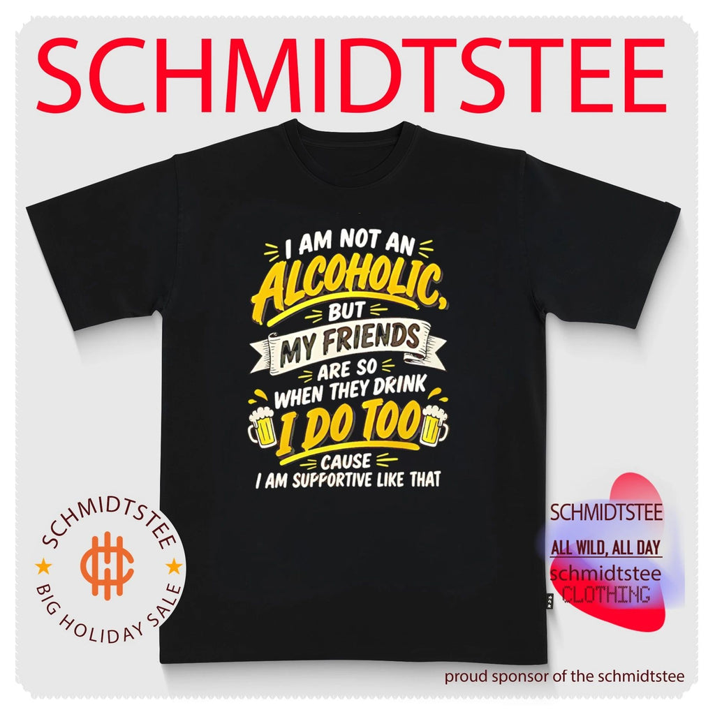 I Am Not an Alcoholic but My Friends Are So When They Drink I Do Too Supportive Quote shirt