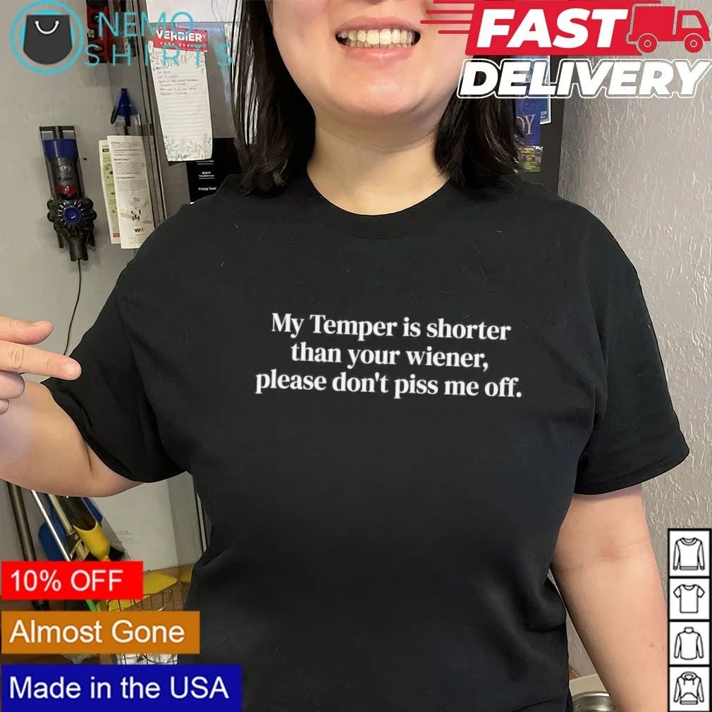My Temper Is Shorter Than Your Wiener Please Don’t Piss Me Off shirt