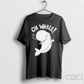 Classic Oh Whale T Shirts