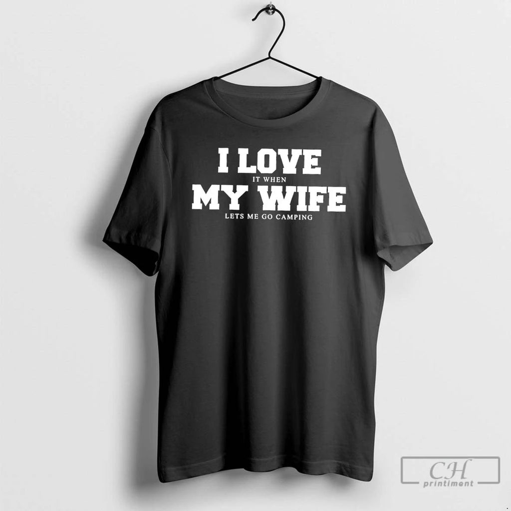 Classic I Love It When My Wife Lets Me Go Camping T Shirts Hoodie Longsleeve