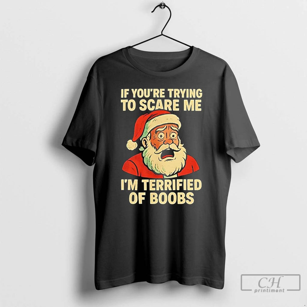 Classic Santa If You Trying To Scare Me Im Terrified Of Boobs Christmas T Shirts