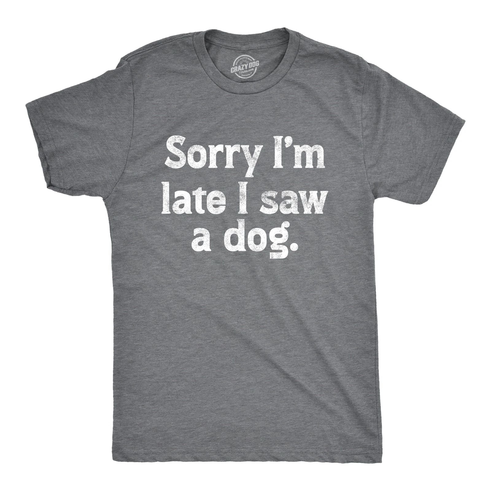 Mens Sorry Im Late I Saw A Dog T Shirt Funny Tardy Puppy Lovers Joke Tee for