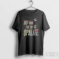 Premium But Now The Sky Is Opalite Ts Inspired Graphic T Shirts