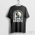 Classic Death Being Offended Wont Save You From The Grave Funny T Shirts