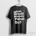 Premium What Would Nancy Pelosi Do T Shirts