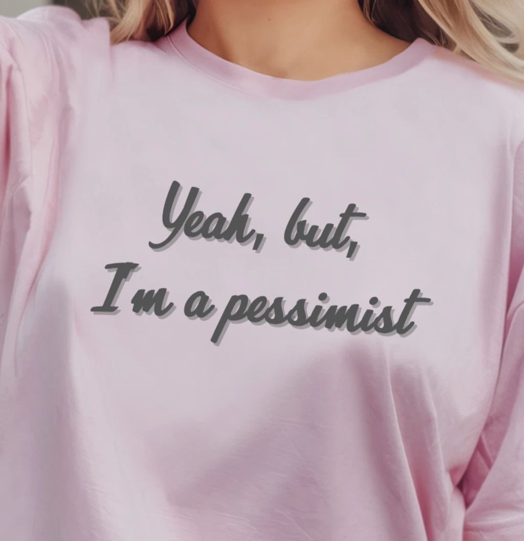 Yeah but I'm a pessimist T-Shirt | Funny Sarcastic Quote Tee