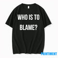 Who Is To Blame Tshirts Sweater