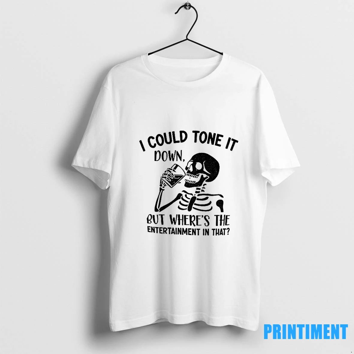 Skeleton I Could Tone It Down But Wheres The Entertainment In That Tshirts Sweater