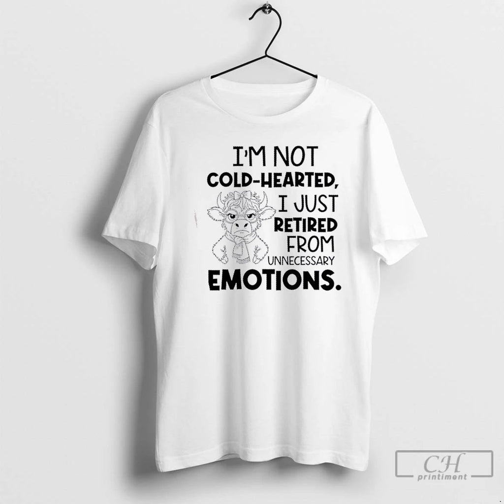 Classic Cow Im Not Cold Hearted I Just Retired From Unnecessary Emotions T Shirts