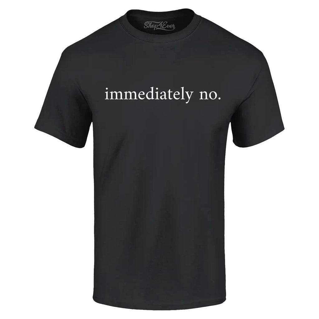 Immediately No T-shirt Funny Sarcastic Saying Shirt