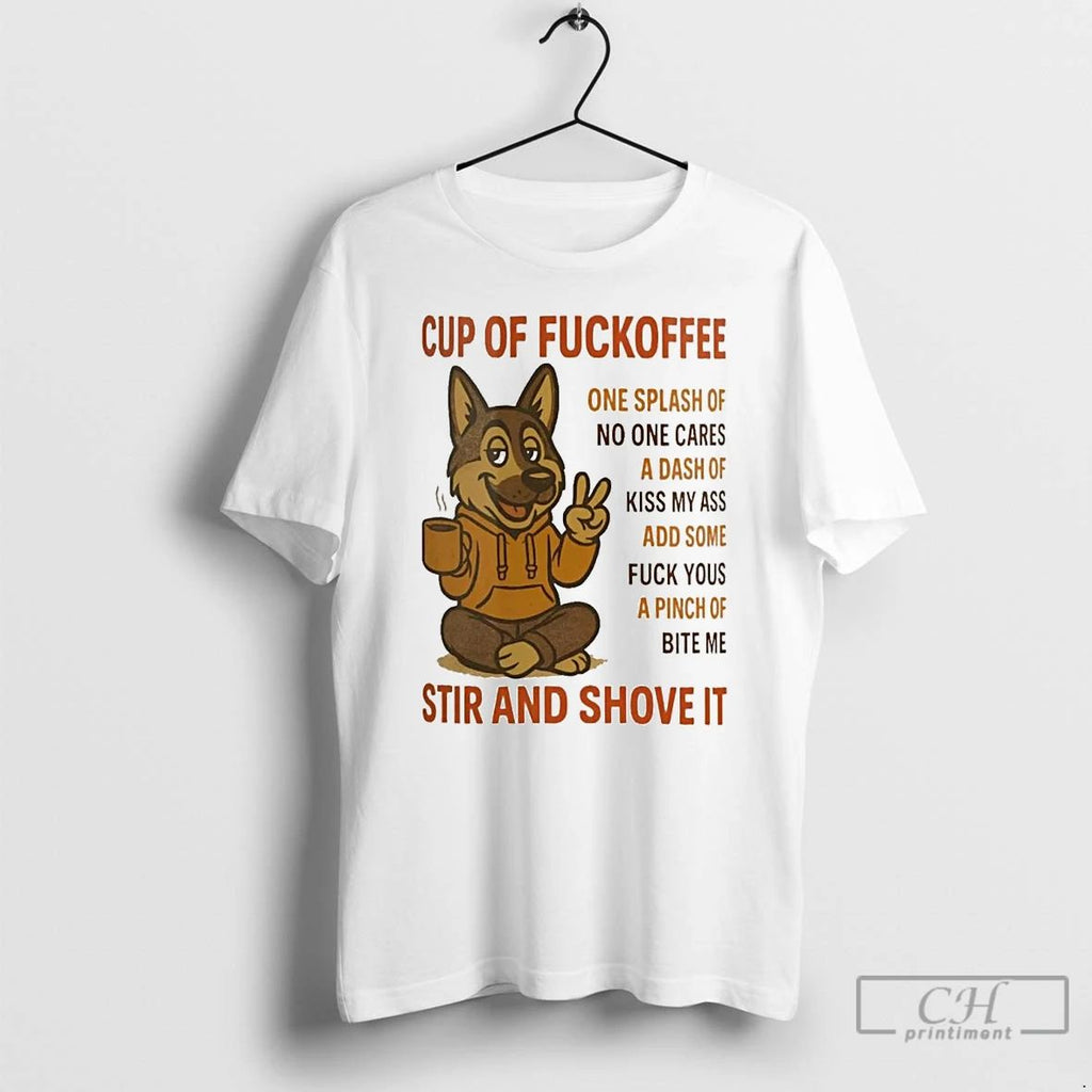 Classic German Shepherd Cup Of Fuckoffee Stir And Shove It T Shirts