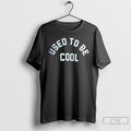 Classic Used To Be Cool T Shirts