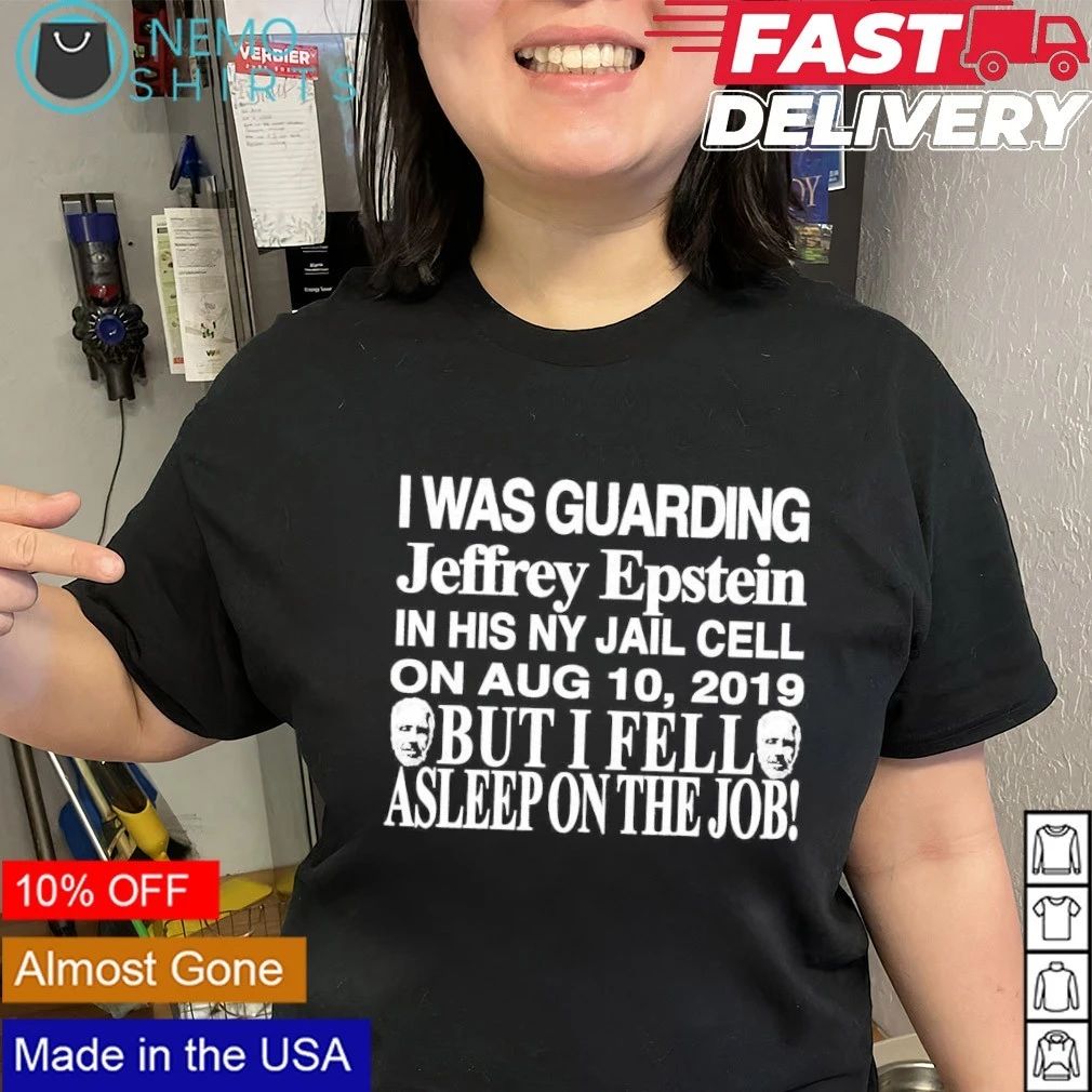 I Was Guarding Jeffrey Epstein in His NY Jail Cell on Aug 10 2019 shirt