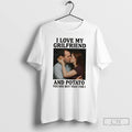 Classic I Love My Grilfriend And Potato Yes She Buy That For I T Shirts