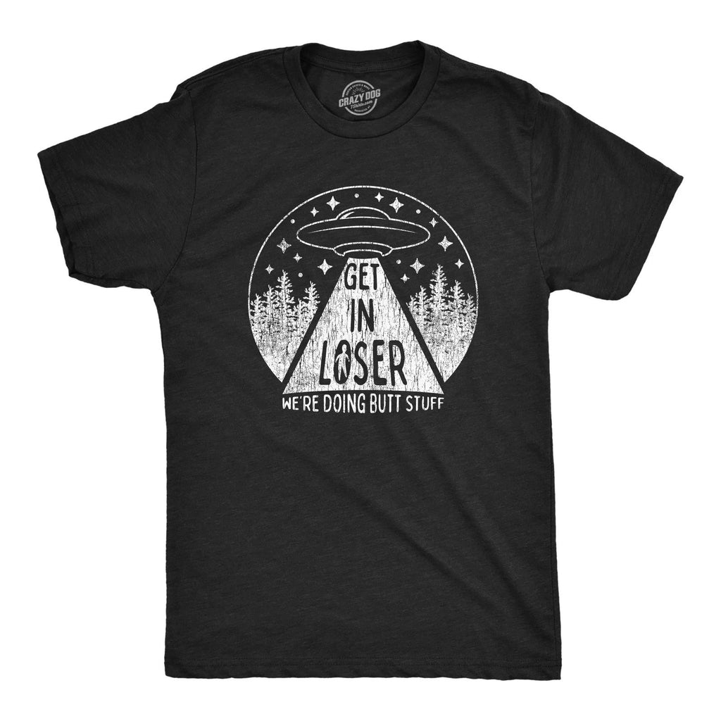 Mens Get In Loser We're Doing Butt Stuff T Shirt Funny Alien Probe Graphic Tee