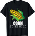 Corn To Be Wild Shirt Funny Sweet Corns Humor T-Shirt