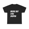 Broke But Still Drippin T-Shirt | Funny Statement Tee, Streetwear Slogan