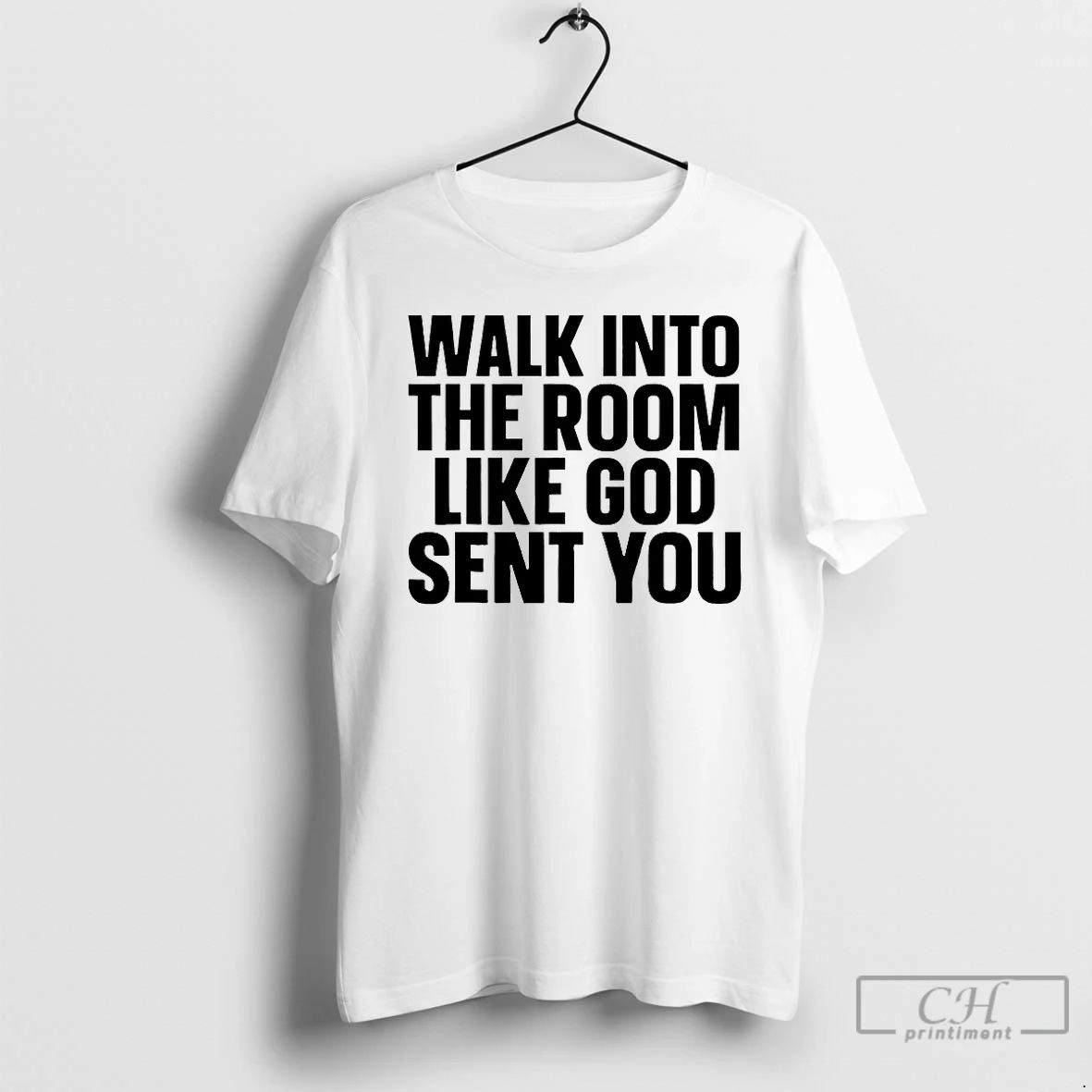 Premium Walk In The Room Like God Sent You T Shirts