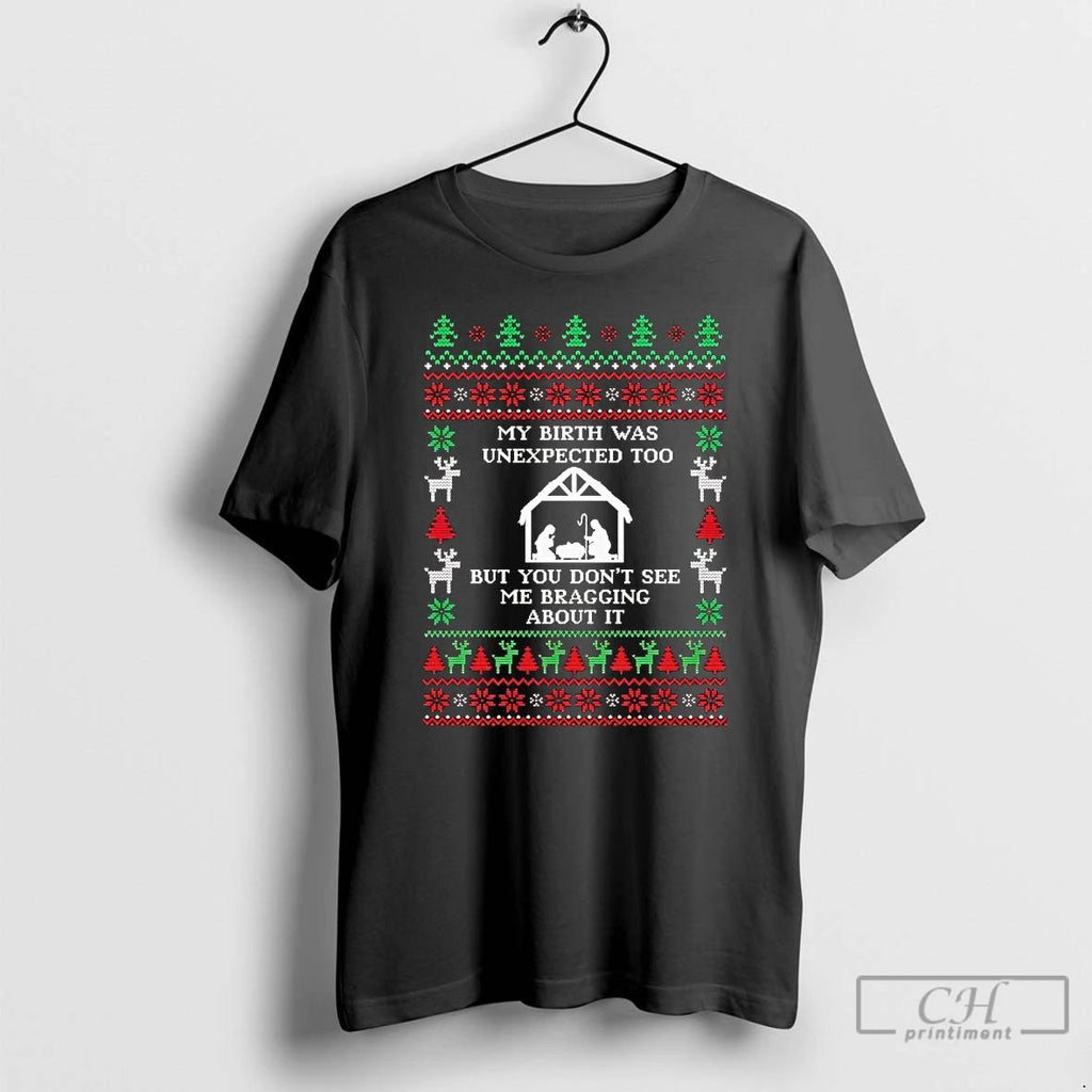 Classic My Birth Was Unexpected Too But You Dont See Me Bragging Christmas T Shirts