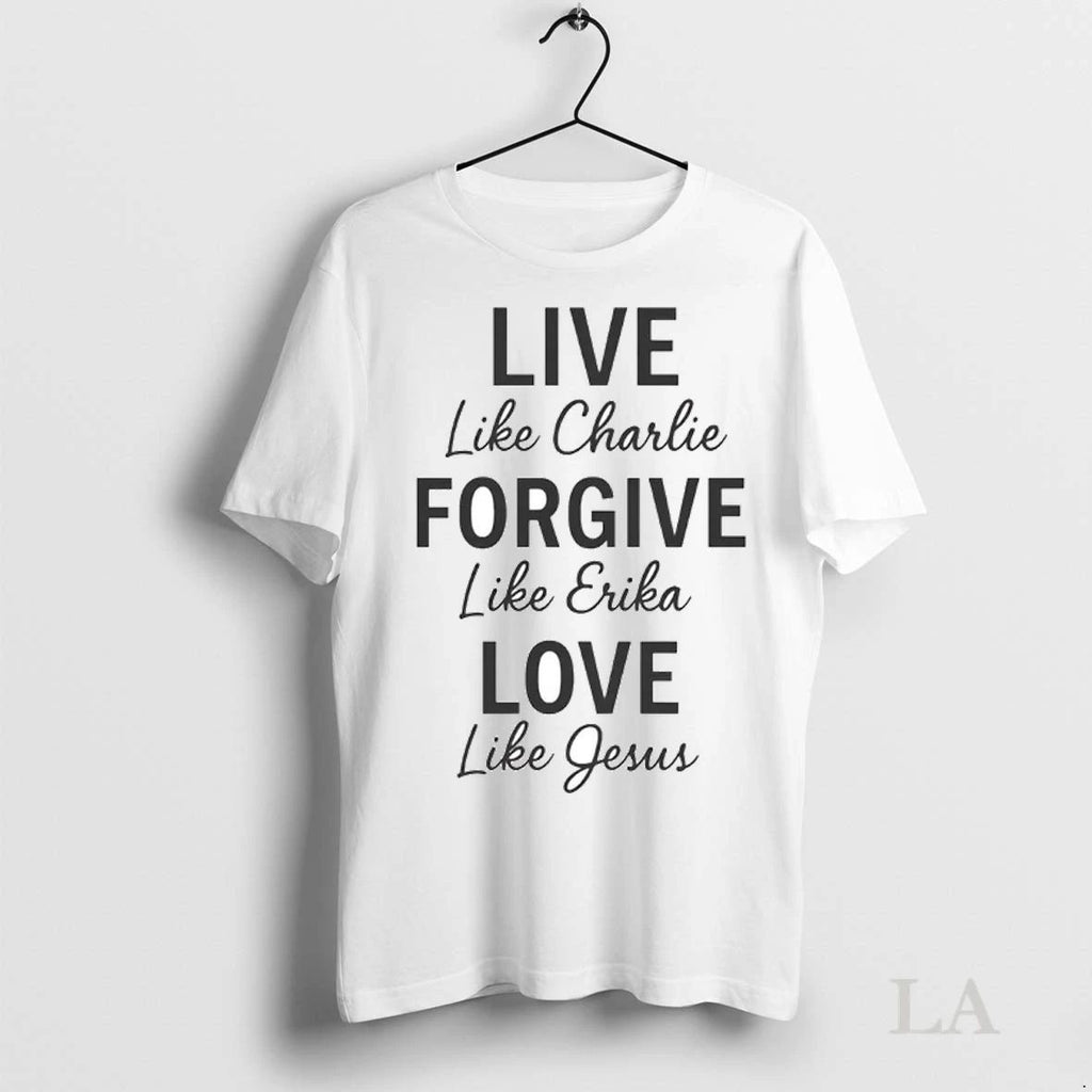 Original Live Like Charlie Forgive Like Erika Love Like Jesus