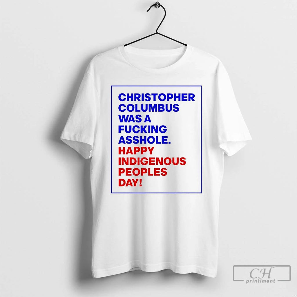 Classic Christopher Columbus Was A Fucking Asshole Happy Indigenous Peoples Day T Shirts