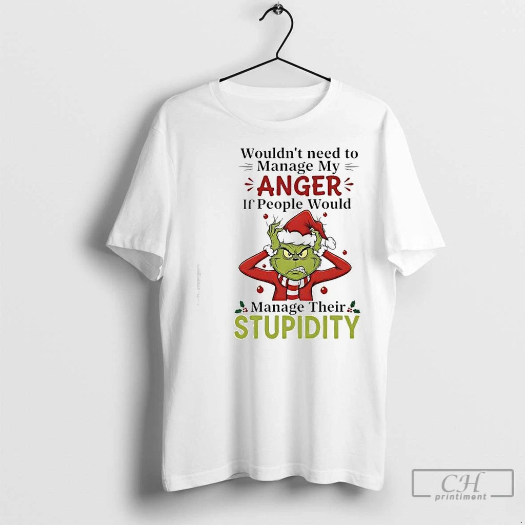Classic Xmas Grinch Wouldnt Need To Manage My Anger If People Would Manage Their Stupidity