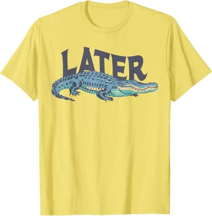 Funny Later Gator Sarcastic Saying T-Shirt