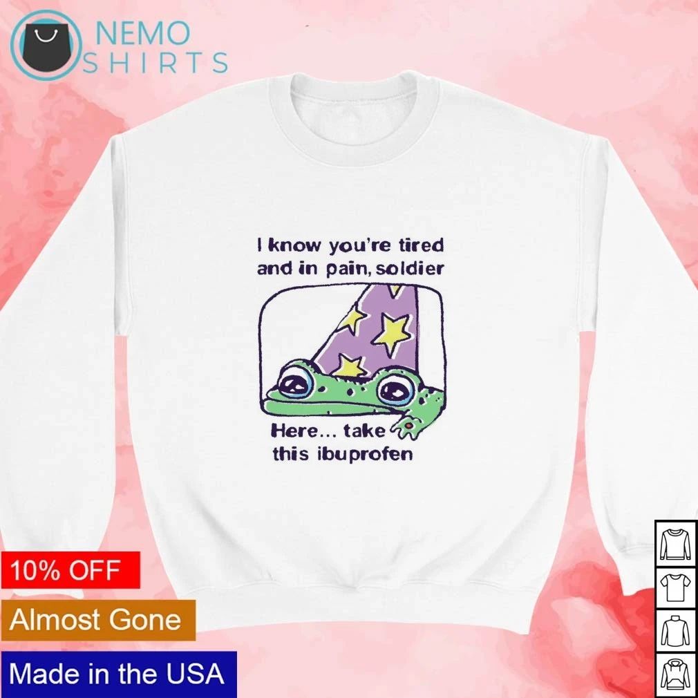 Frog Wizard I know you’re tired and in pain soldier here take this ibuprofen shirt