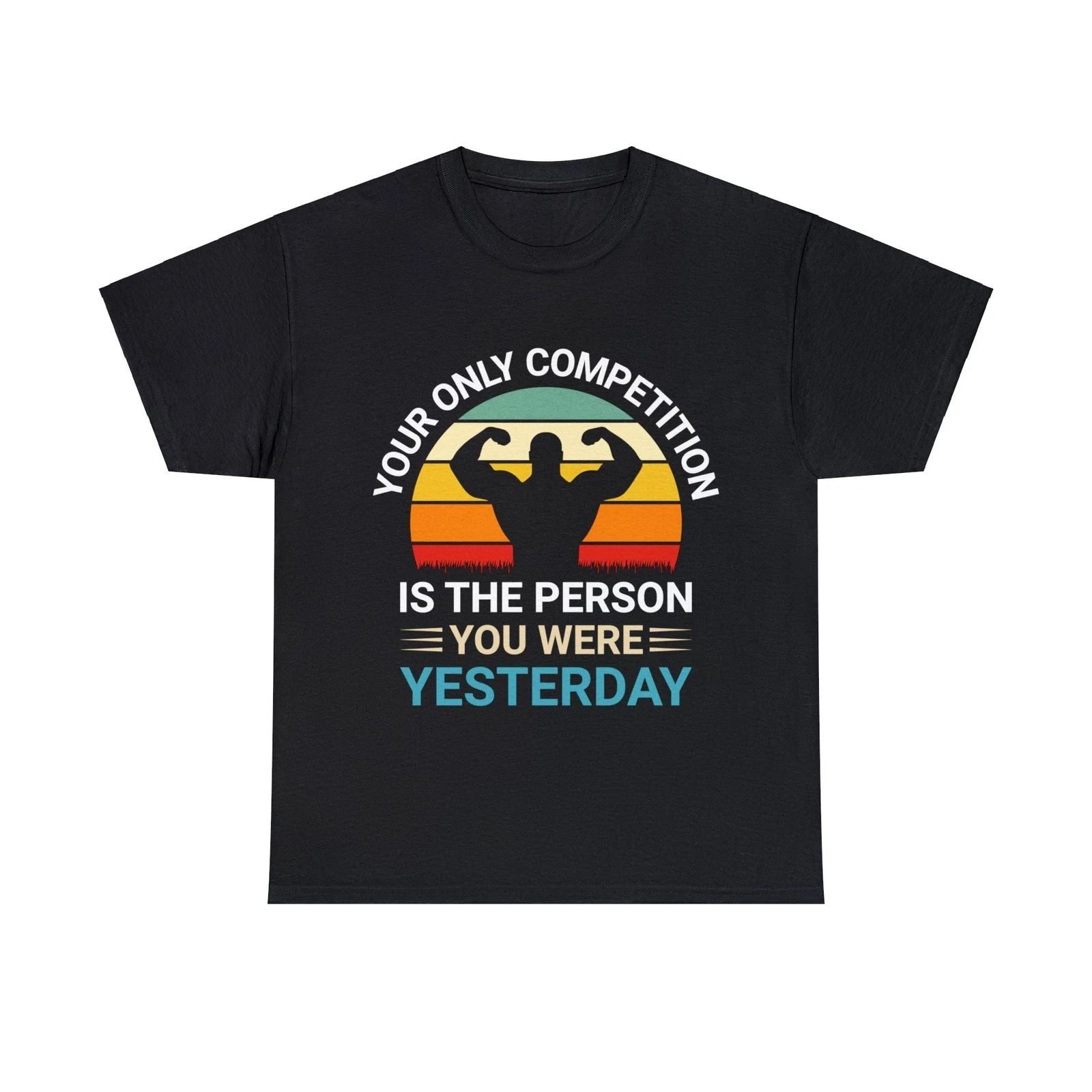 Your Only Competition Is The Person You Were Yesterday- Motivational Graphic Tee